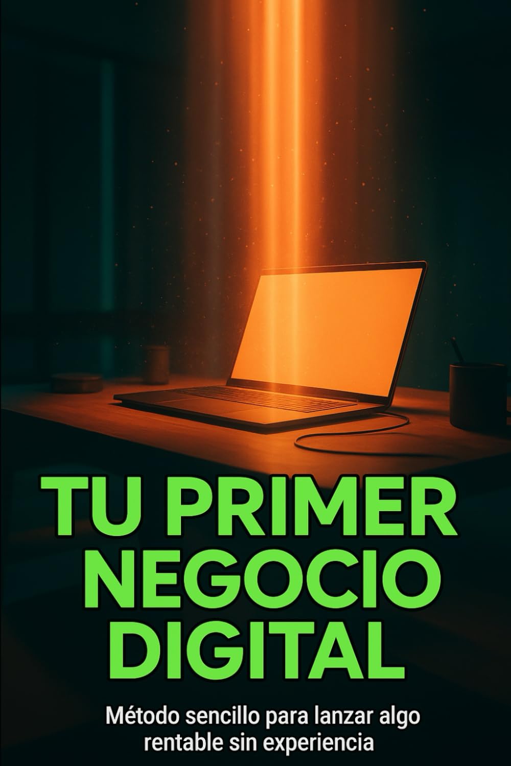Tu primer negocio digital: Método sencillo para lanzar algo rentable sin experiencia