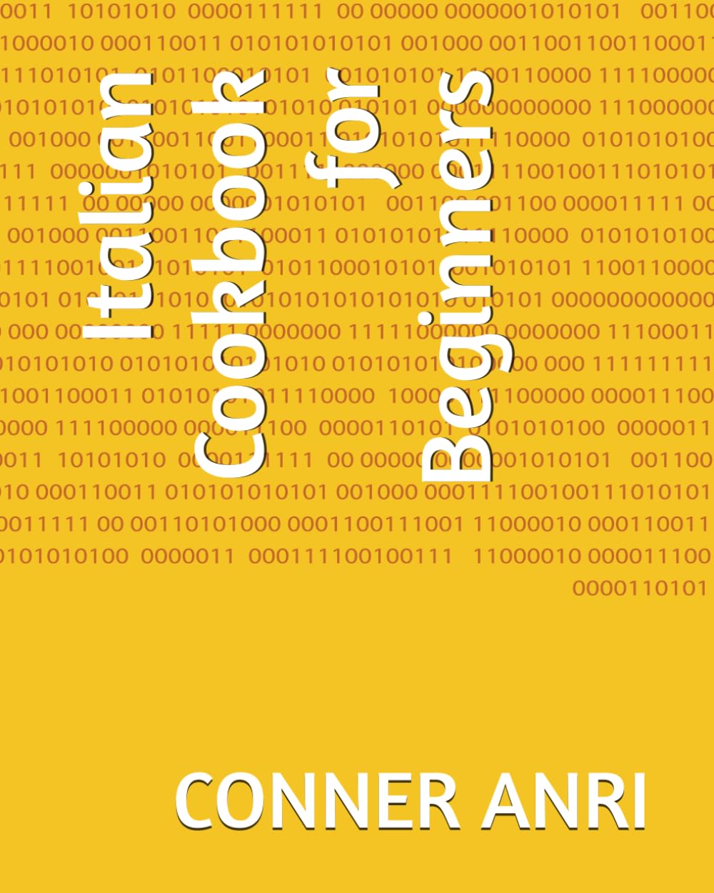 Italian Cookbook for Beginners: Global Italian & International Cookbook for Beginners: Easy Homemade Pizza Dough, Authentic & Modern Italian Recipes, ... Cuisine, and Essential Culinary Vocabulary,