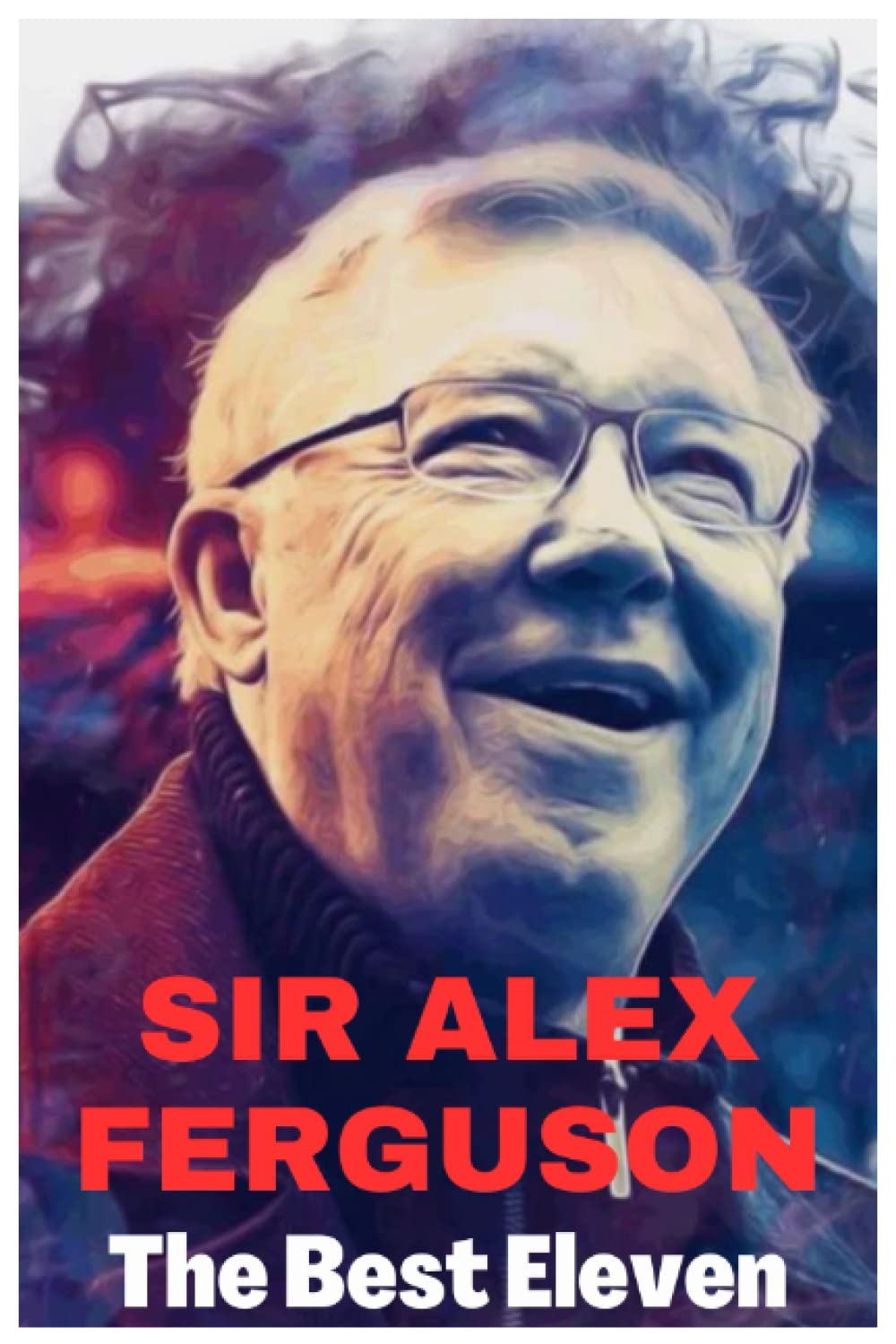 Sir Alex Ferguson: The Best Eleven