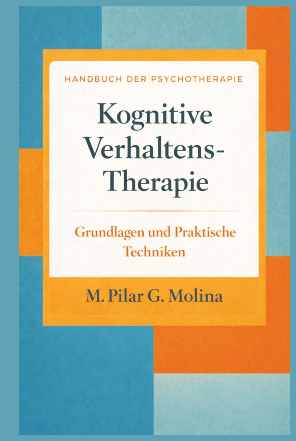 Kognitive Verhaltenstherapie: Grundlagen und Praktische Techniken (Handbuch der Psychotherapie)