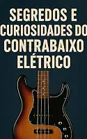 Segredos e Curiosidades do Contrabaixo Elétrico: Tudo para Baixistas