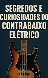 Segredos e Curiosidades do Contrabaixo Elétrico: Tudo para Baixistas