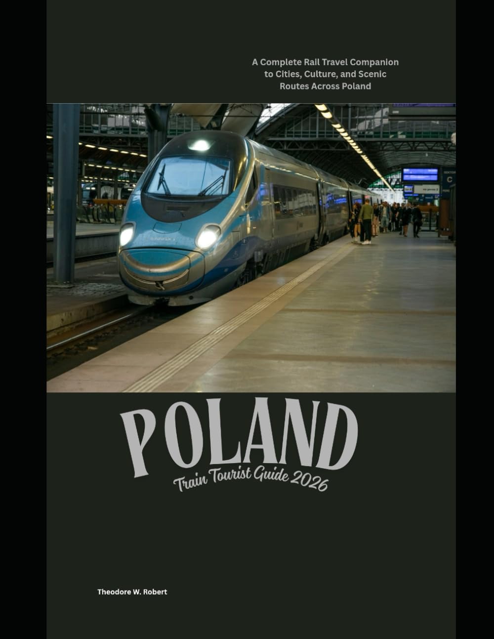 Poland Train Tourist Guide 2026: A Complete Rail Travel Companion to Cities, Culture, and Scenic Routes Across Poland (Train Travel Guide)