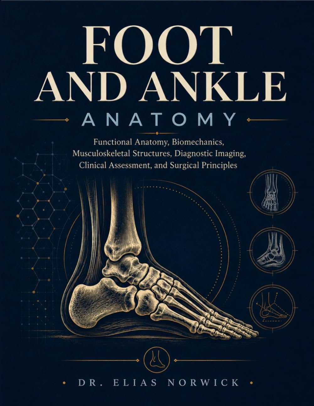 FOOT AND ANKLE ANATOMY: Functional Anatomy, Biomechanics, Musculoskeletal Structures, Diagnostic Imaging, Clinical Assessment, and Surgical Principles