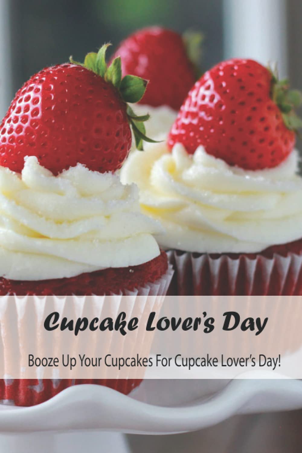 Cupcake Lover’s Day: Booze Up Your Cupcakes For Cupcake Lover’s Day!: National Cupcake Lover’s Day Treats You’ll Devour!
