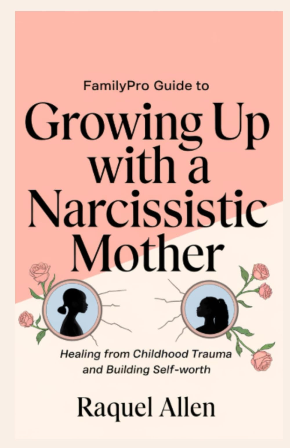 FamilyPro Guide to Growing Up with a Narcissistic Mother: Healing from Childhood Trauma and Building Self-Worth