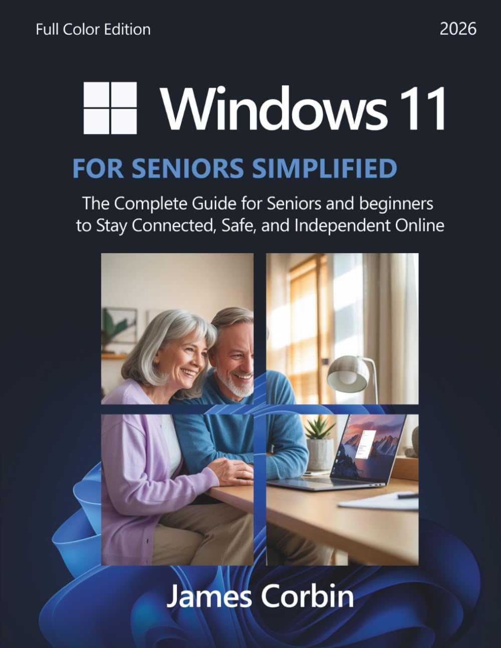 Windows 11 for Seniors Simplified: The Complete Guide for Seniors and Beginners to Stay Connected, Safe, and Independent Online