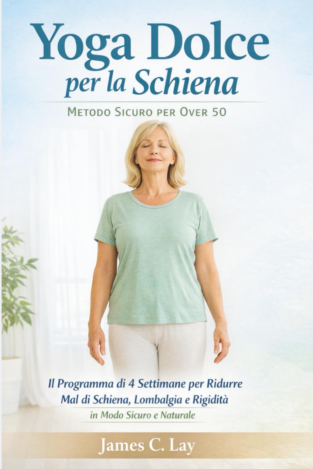 Yoga Dolce per la Schiena Metodo Sicuro per Over 60: Il Programma di 4 Settimane per Ridurre Mal di Schiena, Lombalgia e Rigidità in Modo Sicuro e Naturale