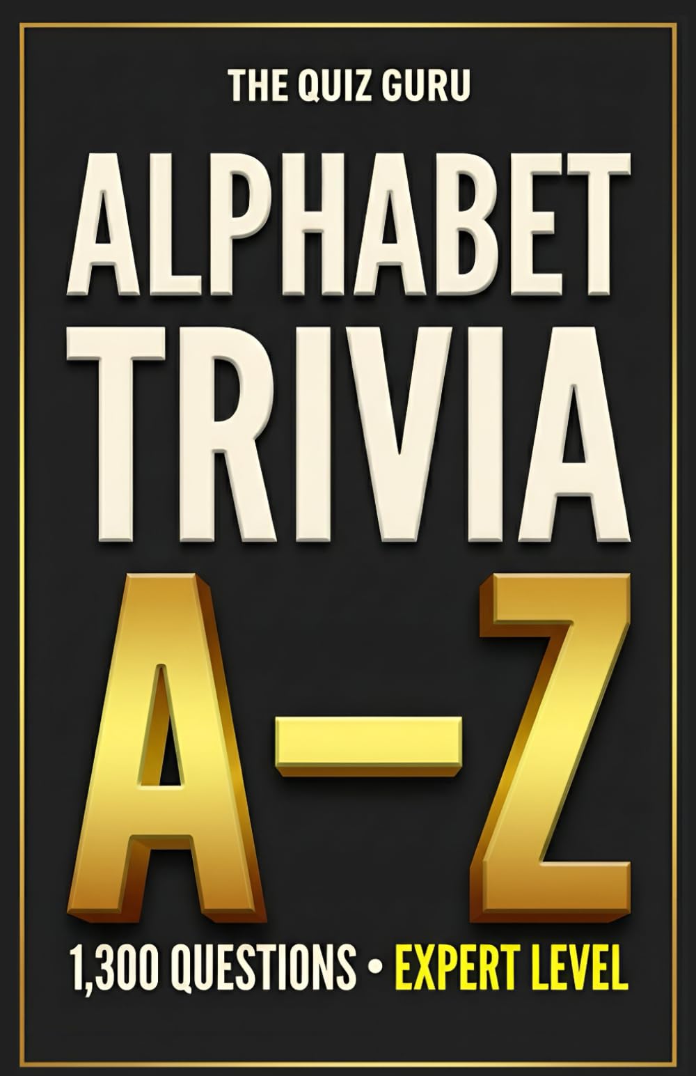 The Quiz Guru: 1,300 Alphabet Trivia Questions Where Each Answer Begins with a Different Letter (A–Z)