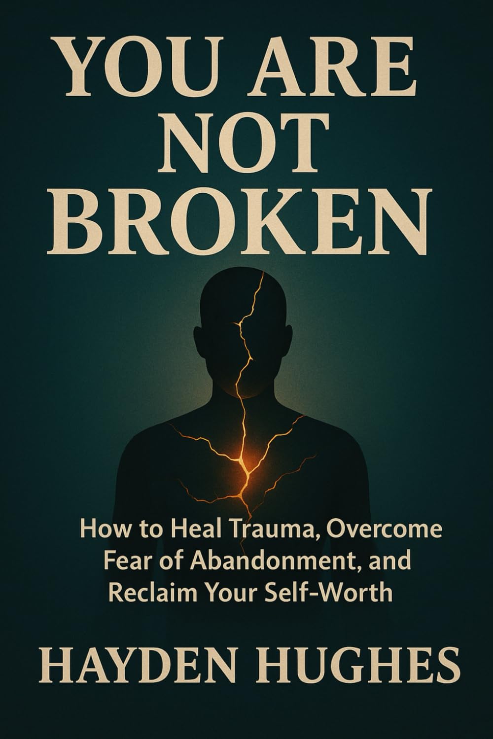 You Are Not Broken: How to Heal Trauma, Overcome Fear of Abandonment, and Reclaim Your Self-Worth