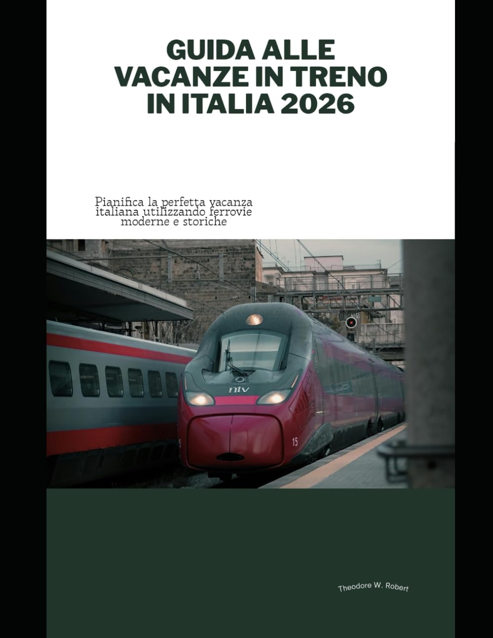 Guida alle vacanze in treno in Italia 2026: Pianifica la perfetta vacanza italiana utilizzando ferrovie moderne e storiche (Train Travel Guide)