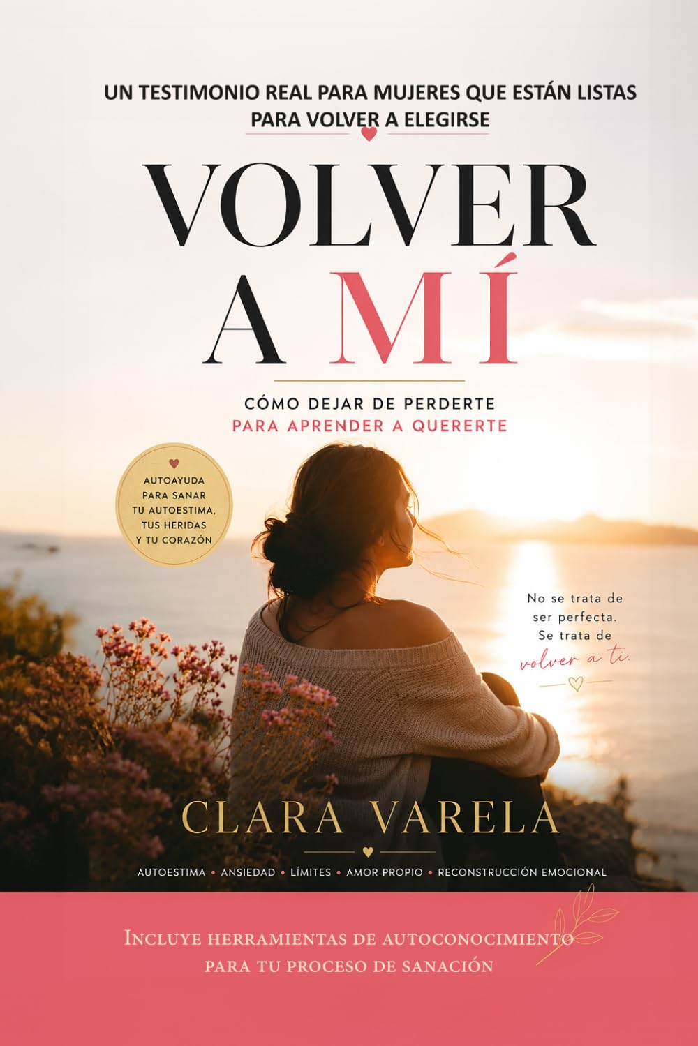 Volver a mí: Cómo dejar de perderte para aprender a quererte