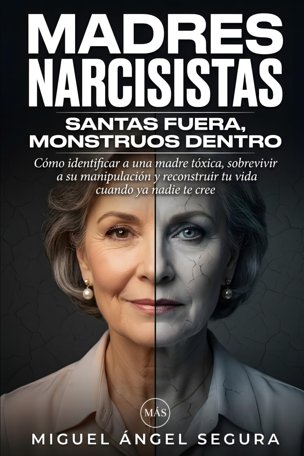 Madres Narcisistas: Santas fuera, monstruos dentro: Cómo identificar a una madre tóxica, sobrevivir a su manipulación y reconstruir tu vida cuando ya nadie te cree (Vivir fuera del sistema)