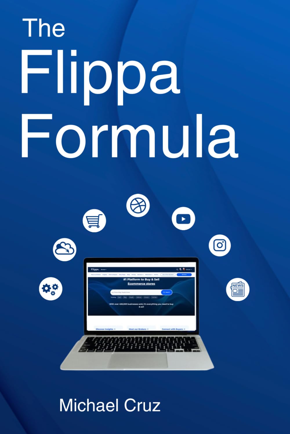 The Flippa Formula: How to Buy & Sell Websites, e-Commerce, SaaS, Mobile Apps, Newsletters, TikTok/Shopify/KDP/Etsy accounts, YouTube channels and other Digital Net Assets