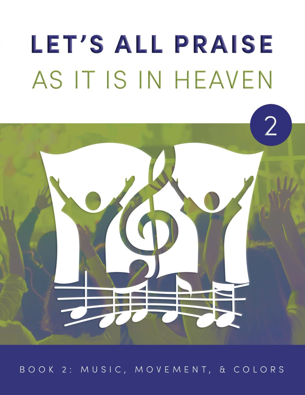 LET's ALL PRAISE AS IT IS in HEAVEN Book 2 Music, Movement, and Flag Colors: Advancing God's Kingdom Through Music