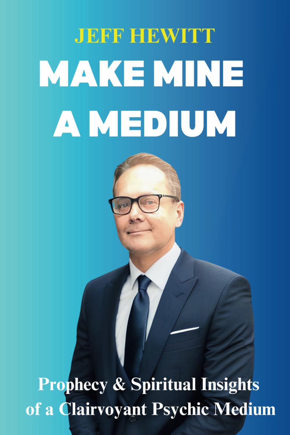 Make Mine A Medium: Prophecy & Spiritual Insights of a Clairvoyant Psychic Medium