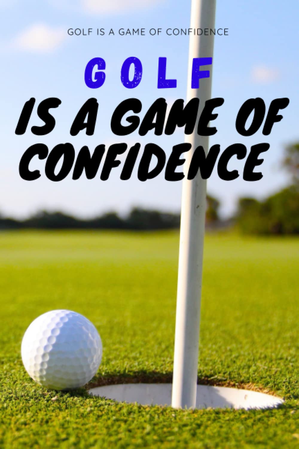 Golf Is a Game of Confidence: Amazing Jounal Notebook For Lovers & Players Golf