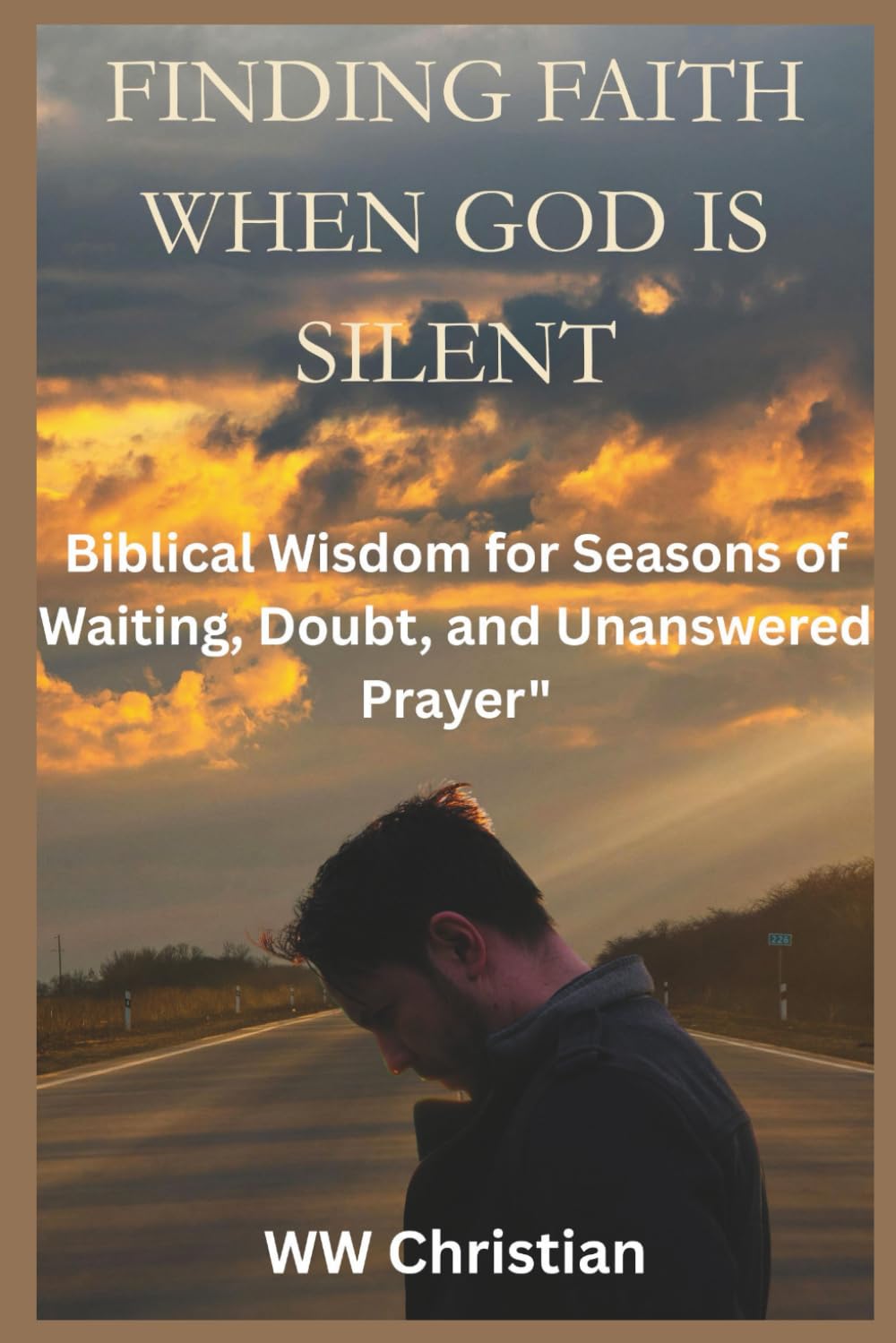 Finding Faith When God Is Silent: Biblical Wisdom for Seasons of Waiting, Doubt, and Unanswered Prayer