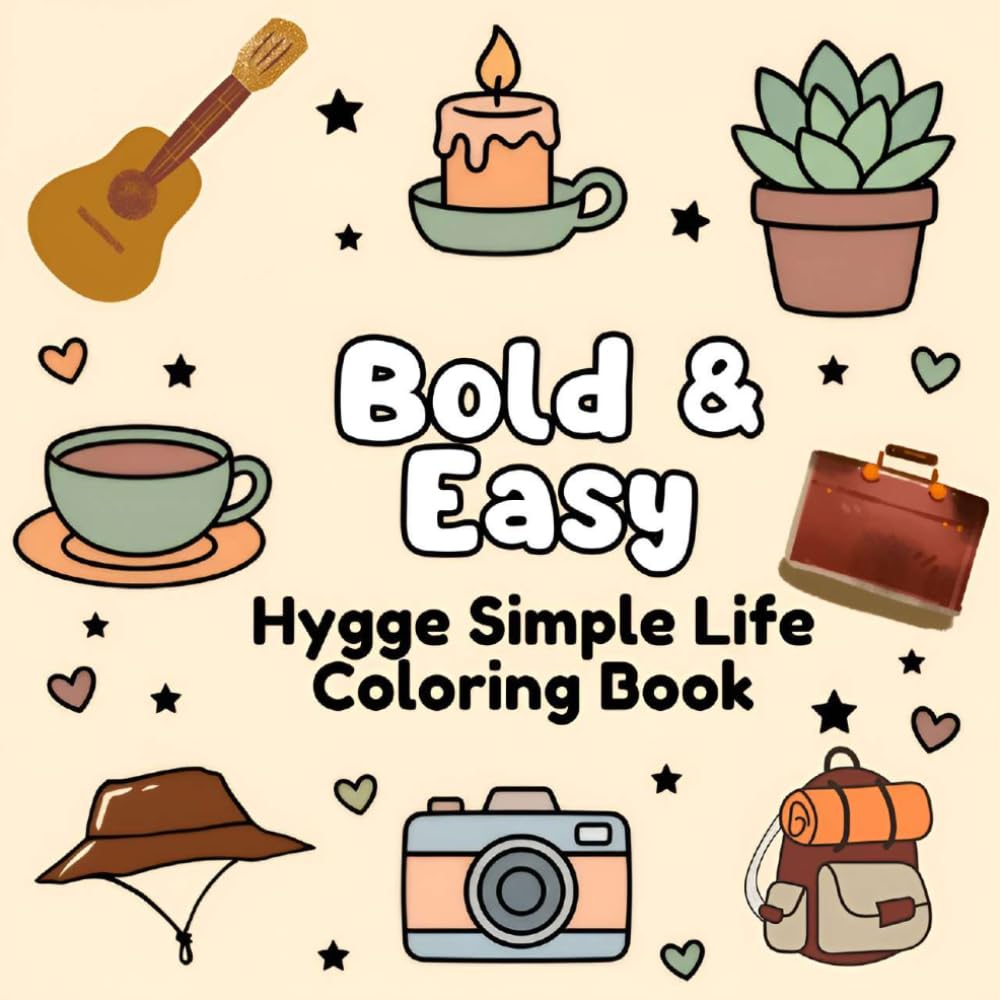 Bold & Easy Hygge Simple Life Coloring Book: Anxiety Relief with Simple Life Aesthetic Designs for Relaxation and Stress Relief.