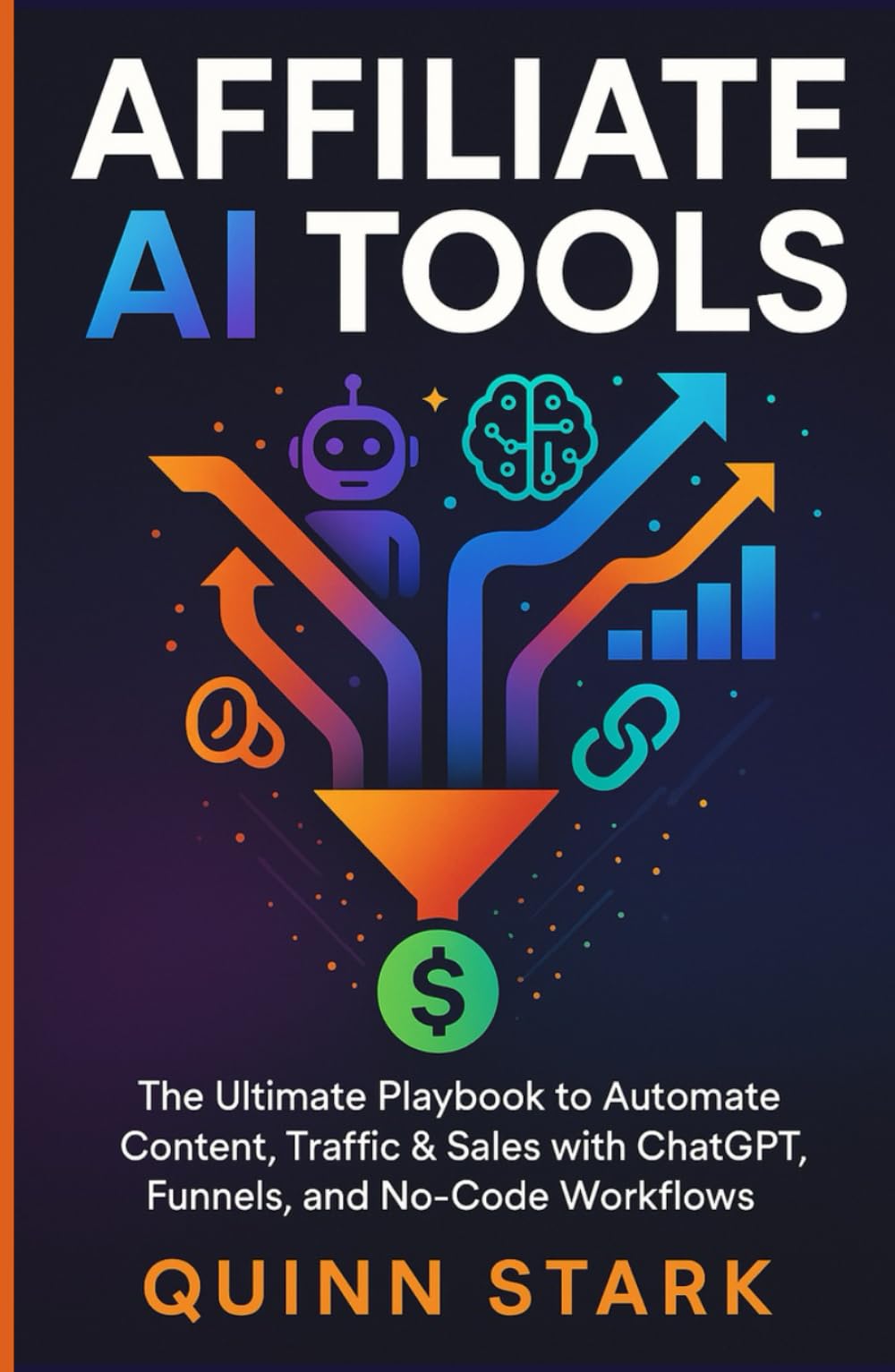AFFILIATE AI TOOLS: The Ultimate Playbook to Automate Content, Traffic & Sales with ChatGPT, Funnels, and No-Code Workflows