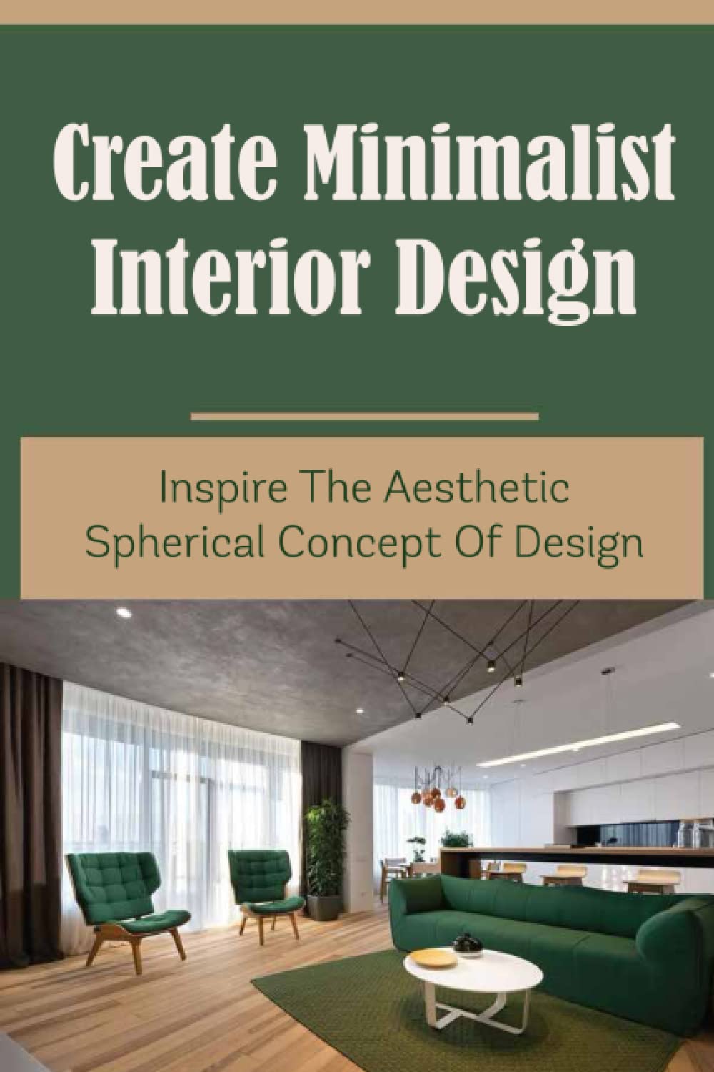Create Minimalist Interior Design: Inspire The Aesthetic Spherical Concept Of Design Paperback – 17 Dec. 2022