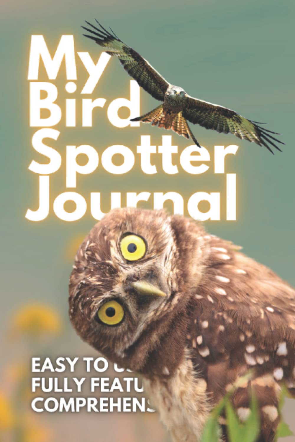 My Bird Spotter Journal: A Smart and Innovative Birdwatching Log Book for Birders & Bird Watchers, Twitchers and Spotters of all ages. A great gift idea!
