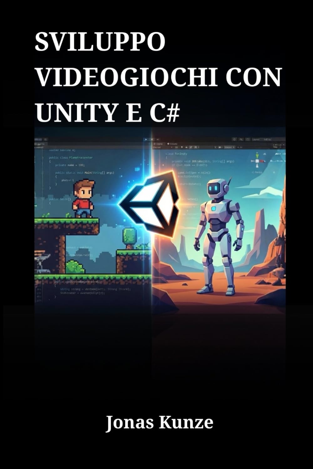 Sviluppo Videogiochi con Unity e C#: Guida Completa alla Realizzazione di Progetti 2D e 3D: Dalla Scrittura del Codice alla Pubblicazione Finale