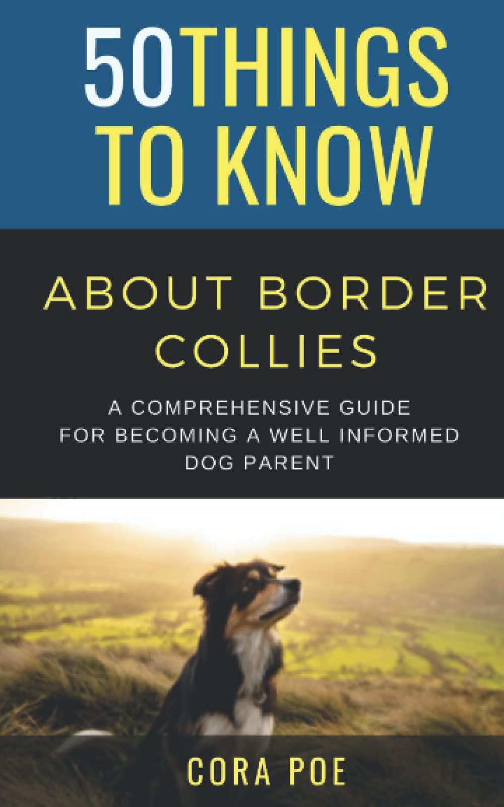 50 Things to Know About Border Collies: A COMPREHENSIVE GUIDE FOR BECOMING A WELL-INFORMED DOG PARENT (50 Things to Know About Pets and Animals: ... care tips for curious readers and pet lovers)
