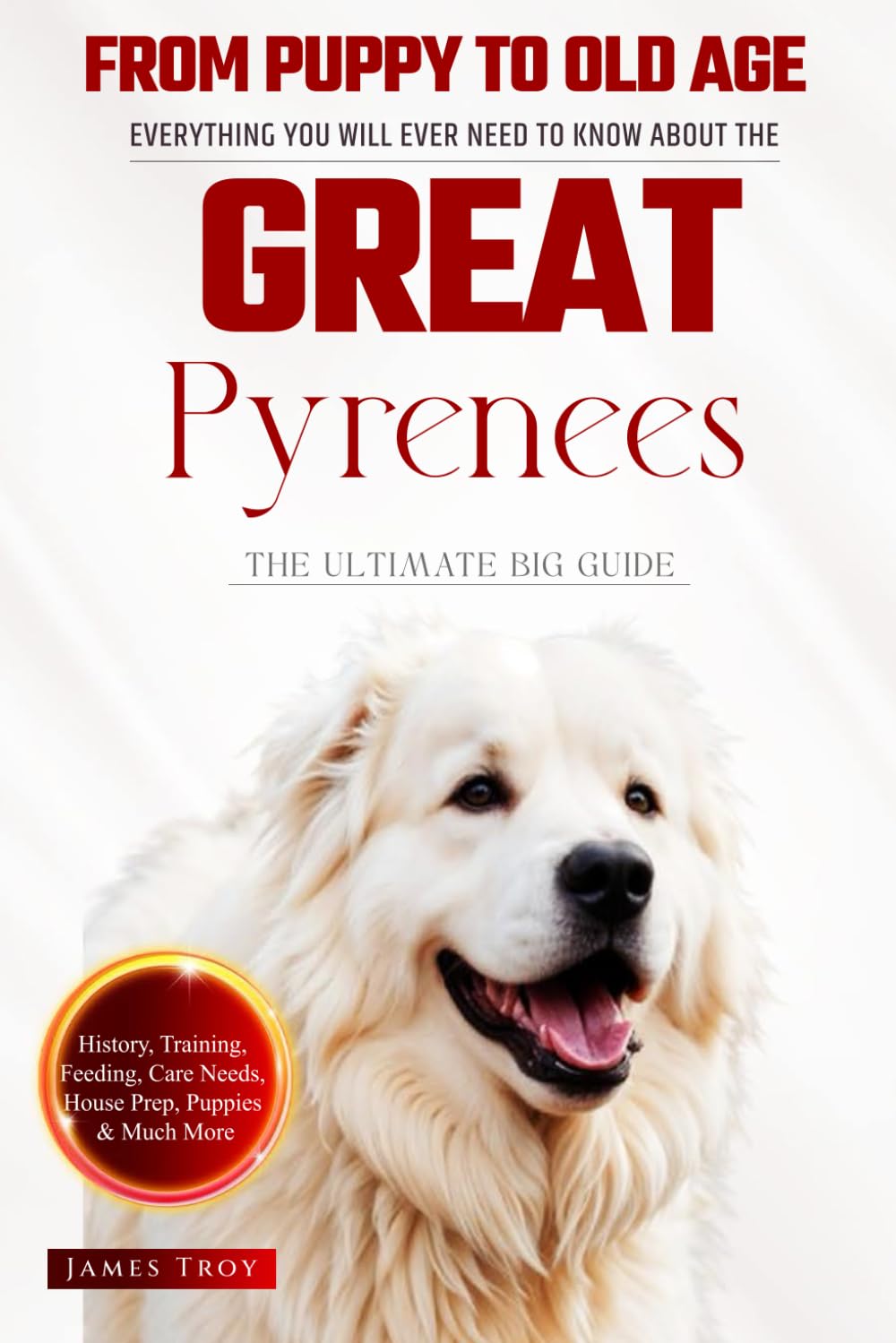 The Ultimate Great Pyrenees Big Guide: Everything You Will Ever Need To Know About The Great Pyrenees Book