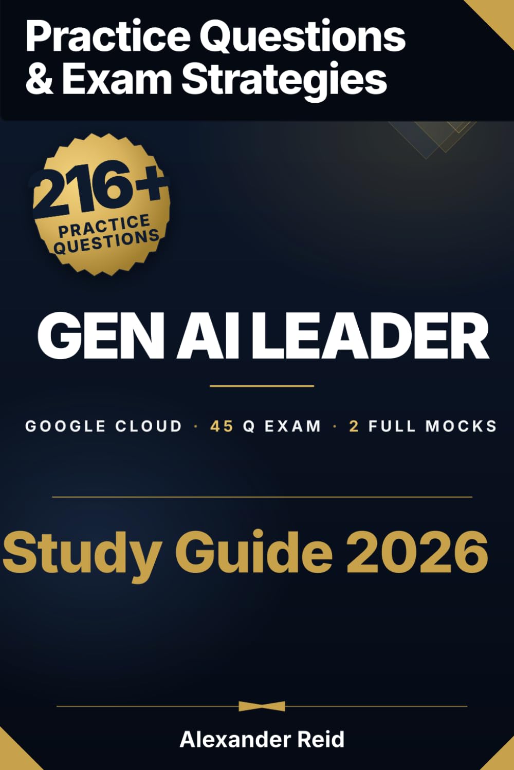 Google Cloud Generative AI Leader 2026 Study Guide: Complete Exam Prep for the Google Cloud Certified Generative AI Leader Certification (Alexander Reid Privacy Track)