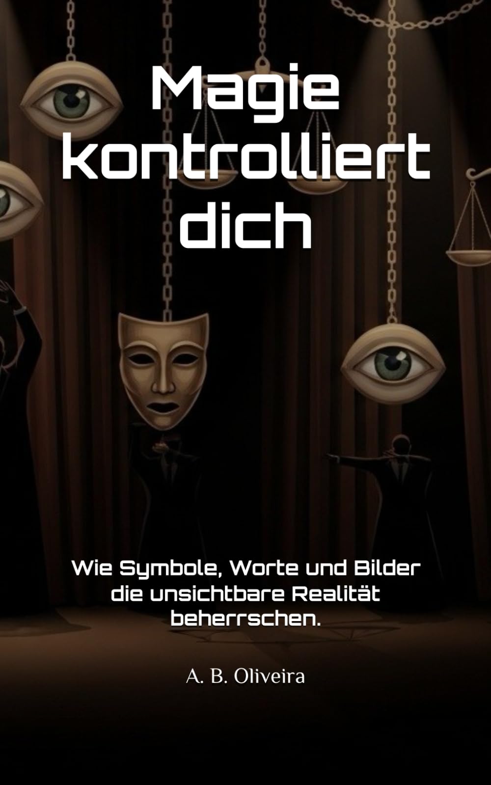 Magie kontrolliert dich: Wie Symbole, Worte und Bilder die unsichtbare Realität beherrschen.