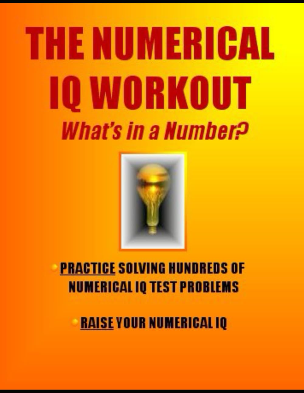 The Numerical IQ Workout: What’s in a Number?: Practice Solving Hundreds of Numerical IQ Problems * Raise Your Numerical IQ (IQ 4 U)