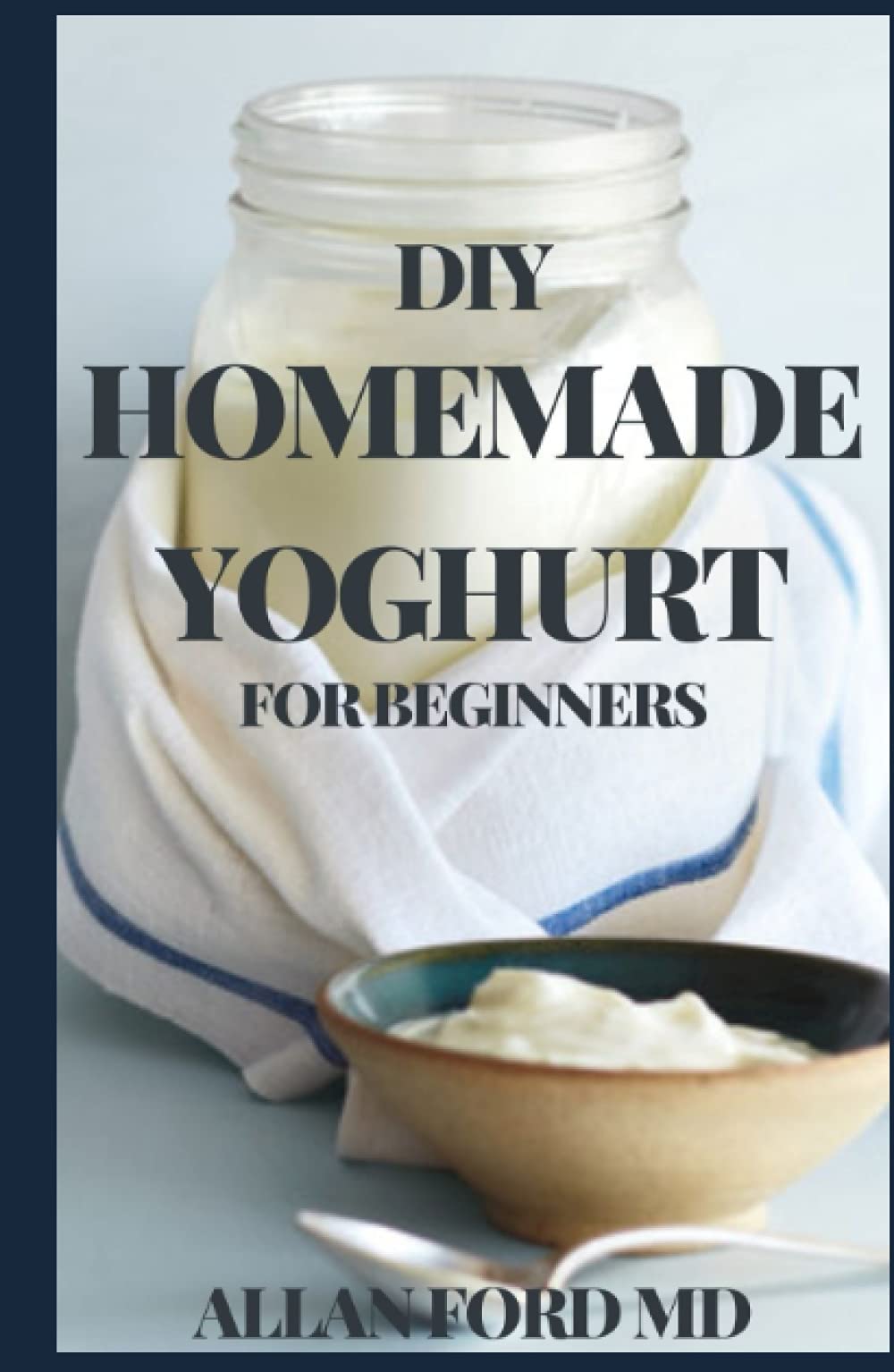 Buy DIY HOMEMADE YOGHURT FOR BEGINNERS The Ultimate Guide To Make Your