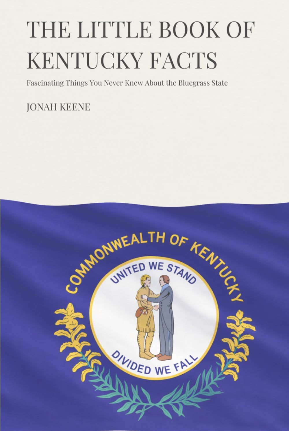 The Little Book of Kentucky Facts: Fascinating Things You Never Knew About the Bluegrass State (The Little Book of American Facts Series)