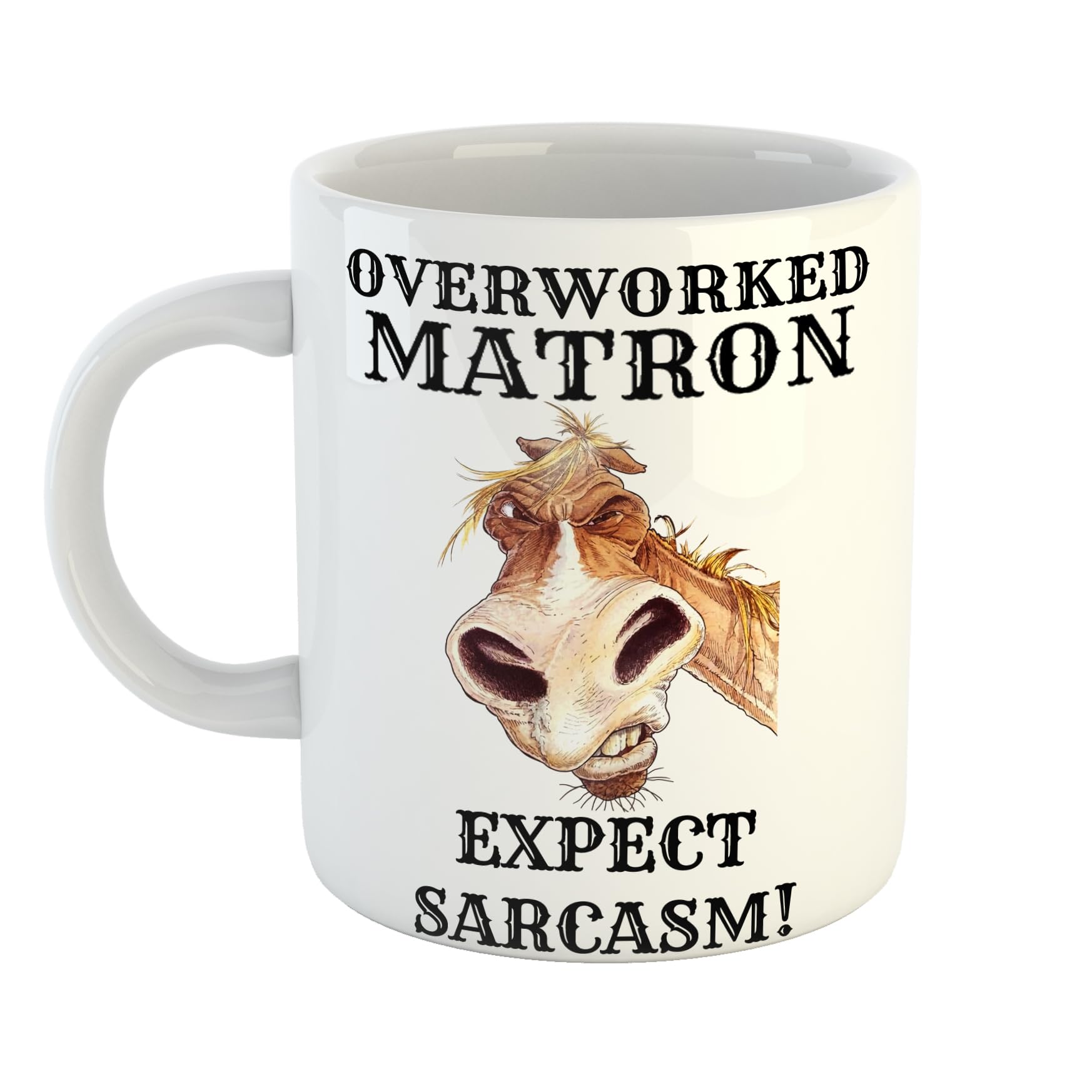 Overworked Matron Expect Sarcasm Hand Printed Funny Mug with Angry Horse