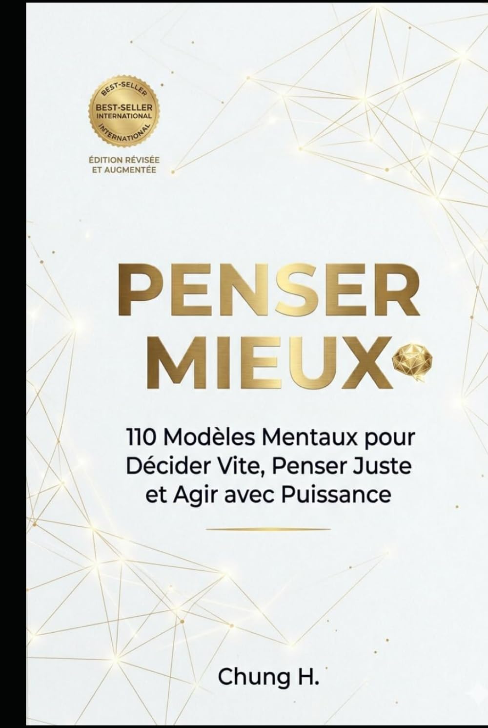 PENSER MIEUX: 110 Modèles Mentaux pour Décider Vite, Penser Juste et Agir avec Puissance