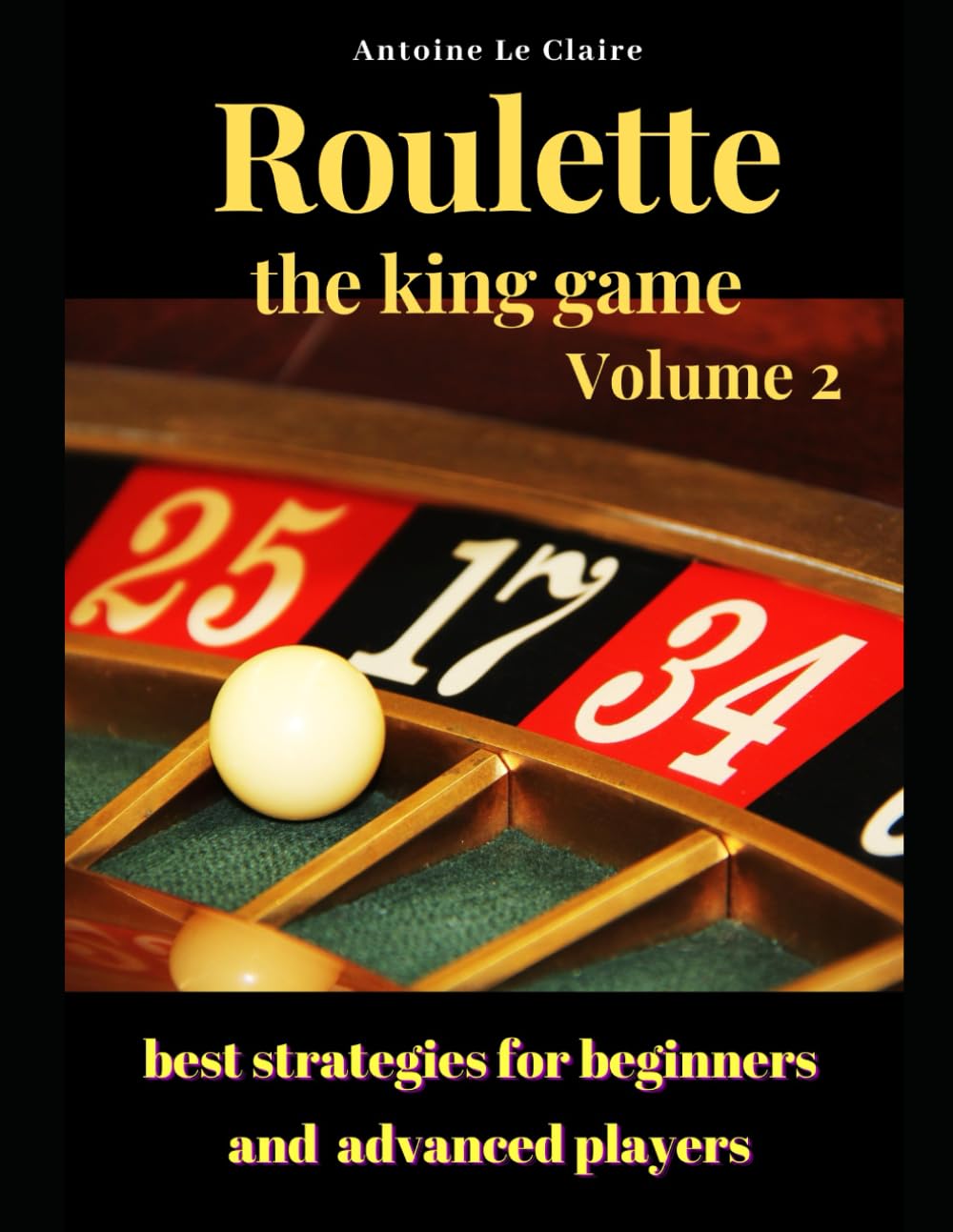 Roulette the king game Volume 2: best strategies for beginners a. advanced players