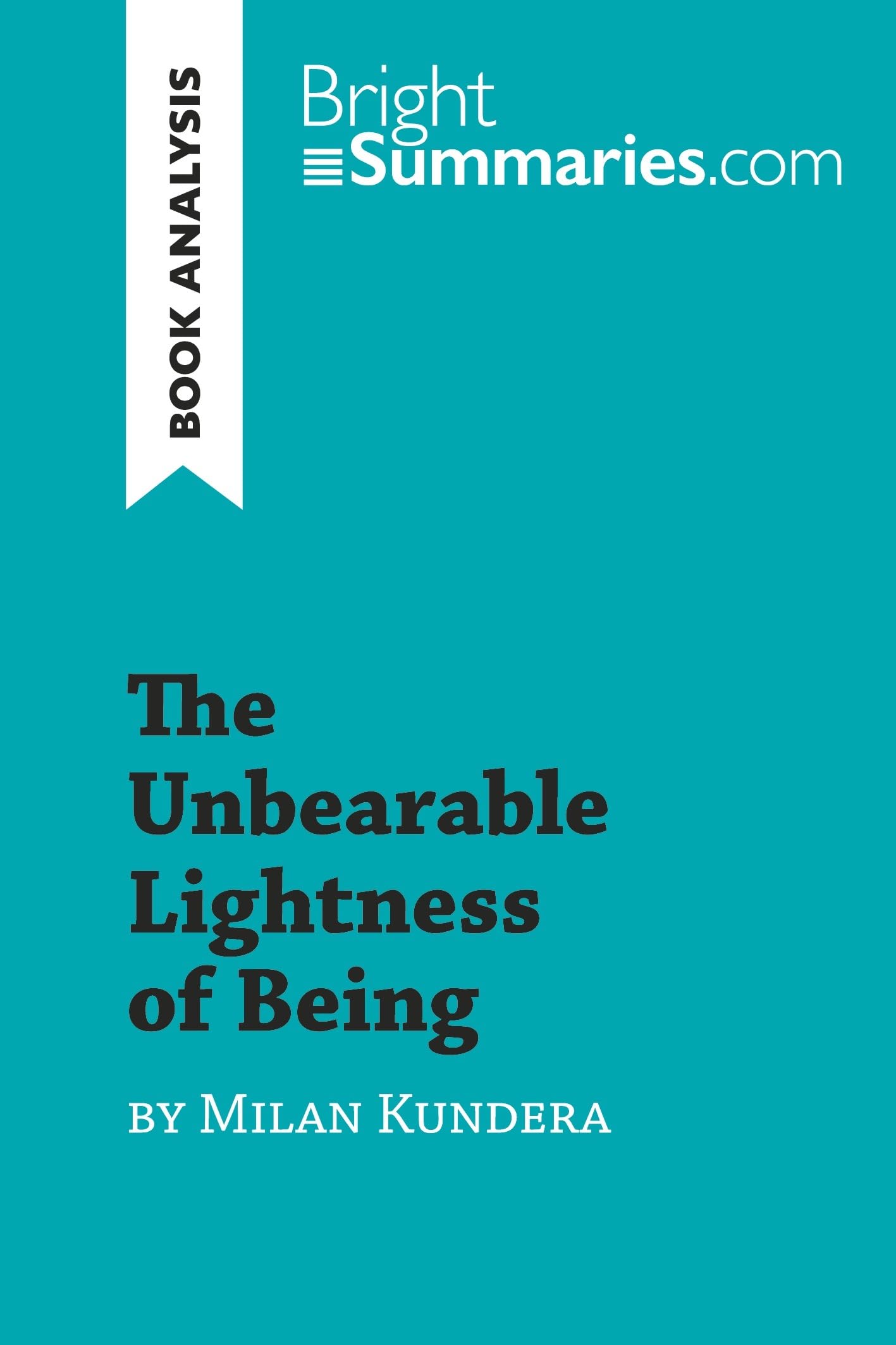 The Unbearable Lightness of Being by Milan Kundera: Detailed Summary, Analysis and Reading Guide