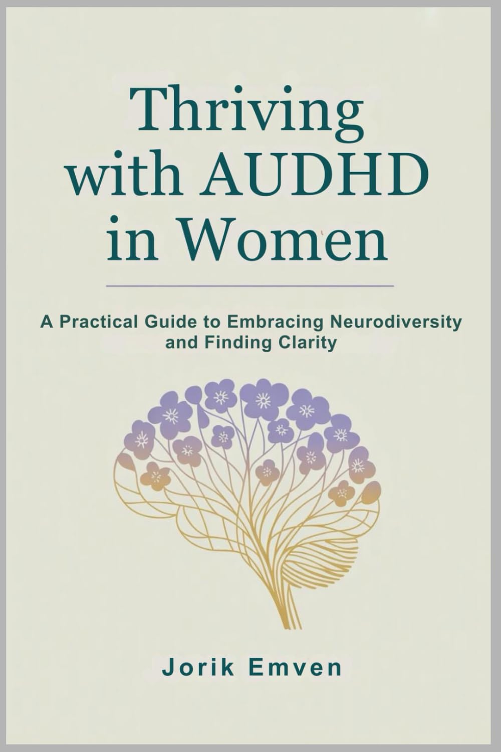 Thriving with AUDHD in Women: A Practical Guide to Embracing Neurodiversity and Finding Clarity