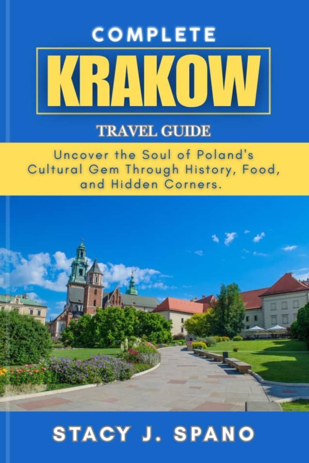 COMPLETE KRAKOW TRAVEL GUIDE: Uncover the Soul of Poland’s Cultural Gem Through History, Food, and Hidden Corners.