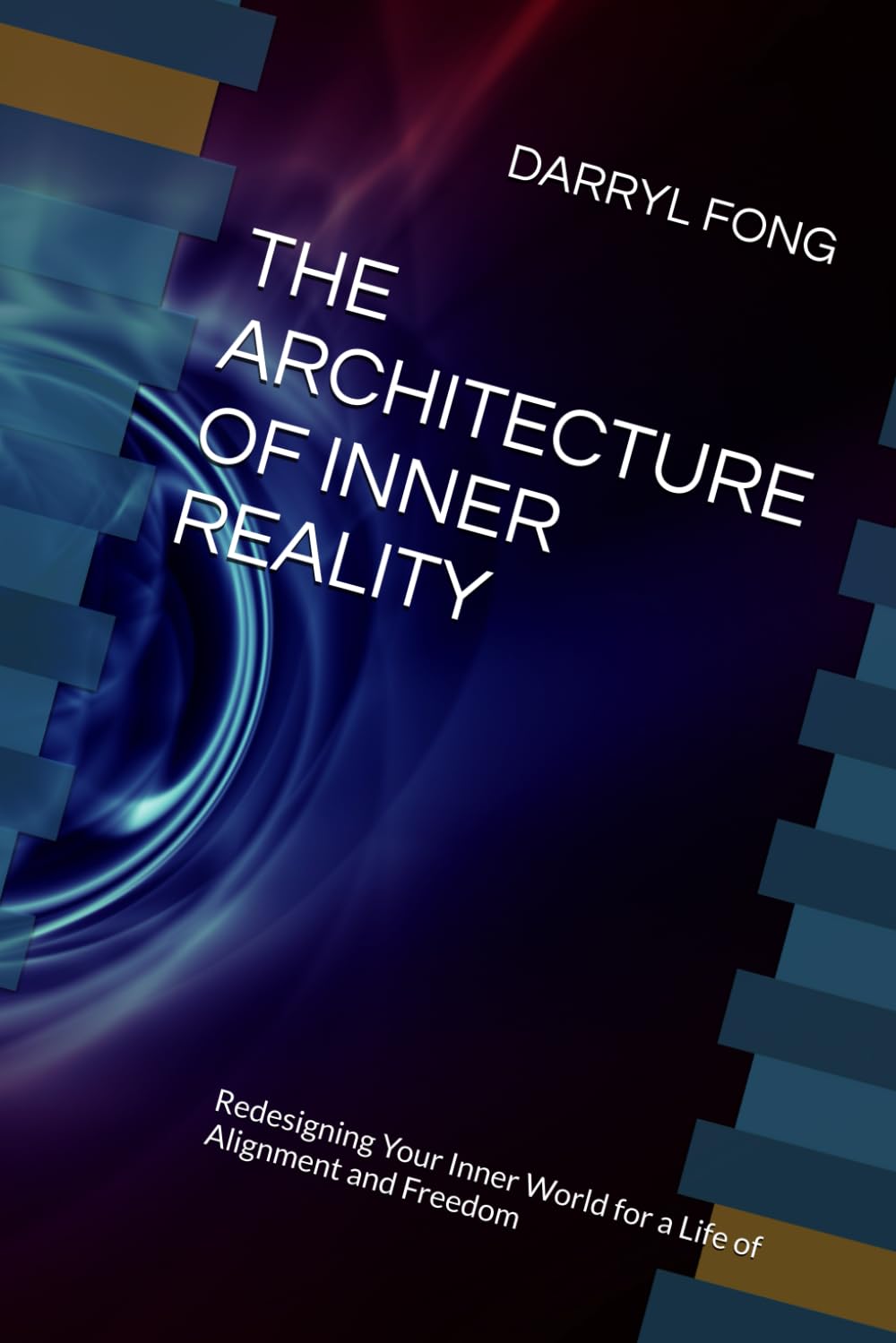 THE ARCHITECTURE OF INNER REALITY: Redesigning Your Inner World for a Life of Alignment and Freedom