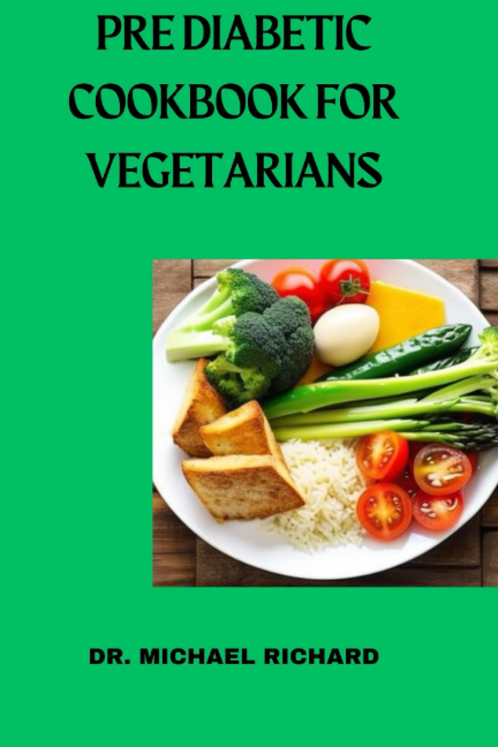 Pre- diabetic cookbook for vegetarians: The ultimate guide for healthy living for vegetarians, men, women