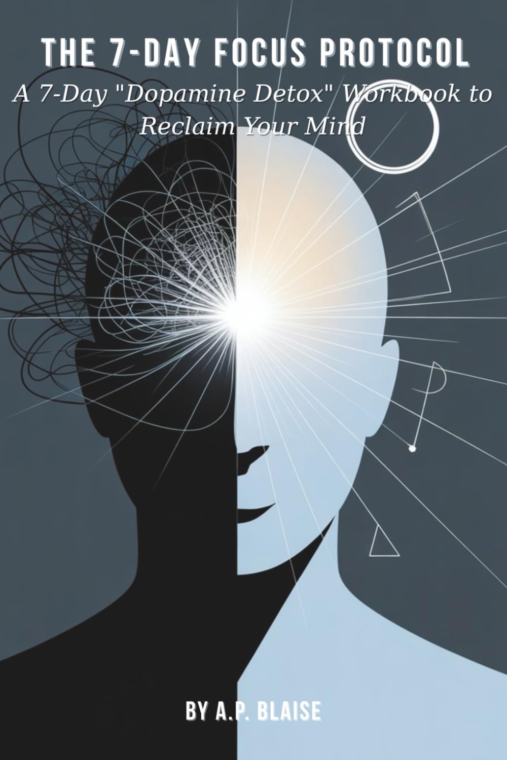 THE 7-DAY FOCUS PROTOCOL: A 7-Day "Dopamine Detox" Workbook to Reclaim Your Mind