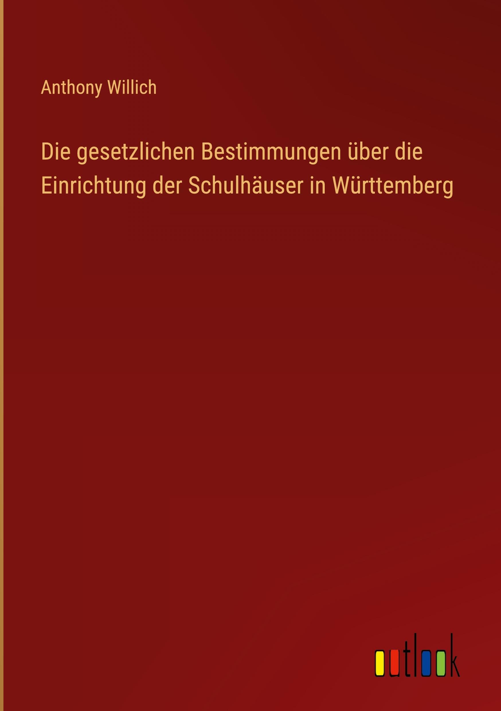 Die gesetzlichen Bestimmungen über die Einrichtung der Schulhäuser in Württemberg