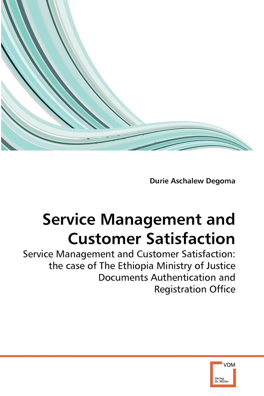 Service Management and Customer Satisfaction: Service Management and Customer Satisfaction: the case of The Ethiopia Ministry of Justice Documents Authentication and Registration Office