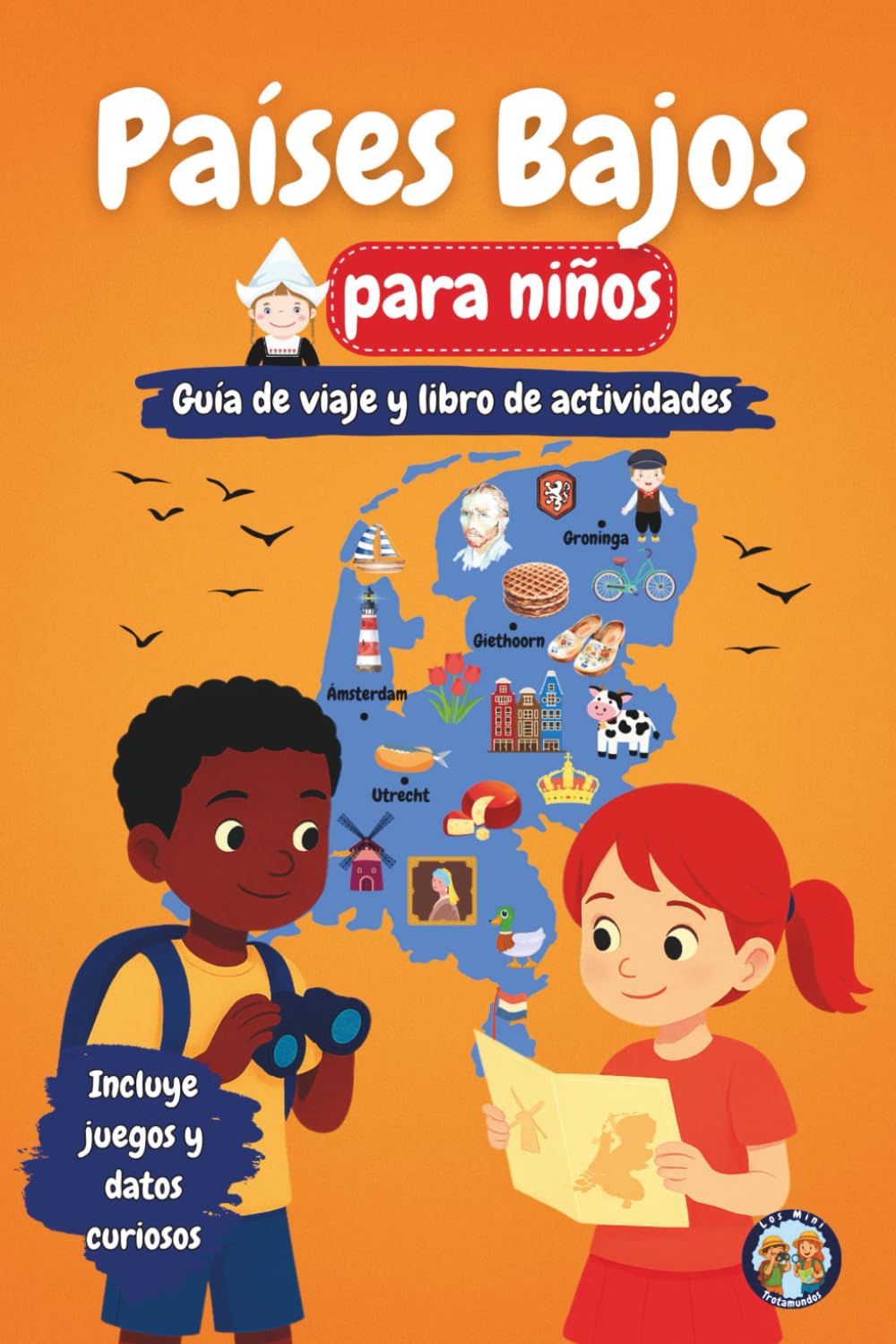 Países Bajos para Niños – Guía de Viaje y Libro de Actividades: Descubre la Cultura, la Historia, las Ciudades y las Tradiciones de los Países Bajos a ... y Datos Fascinantes (Los Mini Trotamundos)