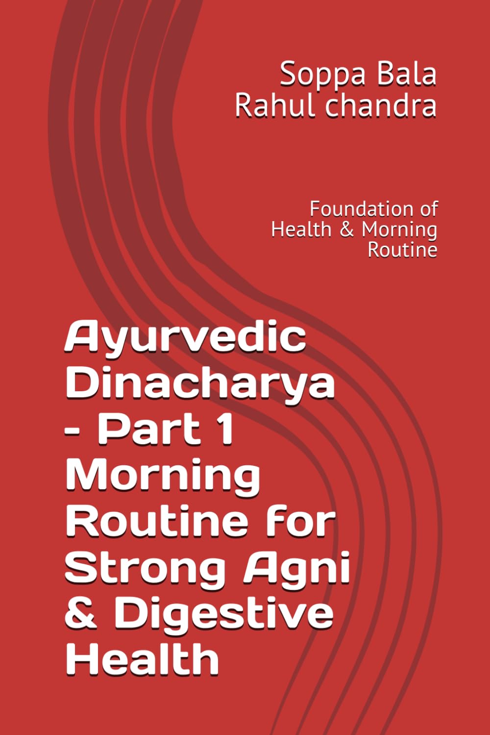 Ayurvedic Dinacharya – Part 1 Morning Routine for Strong Agni & Digestive Health: Foundation of Health & Morning Routine (Ayurvedic Dinacharya Series)
