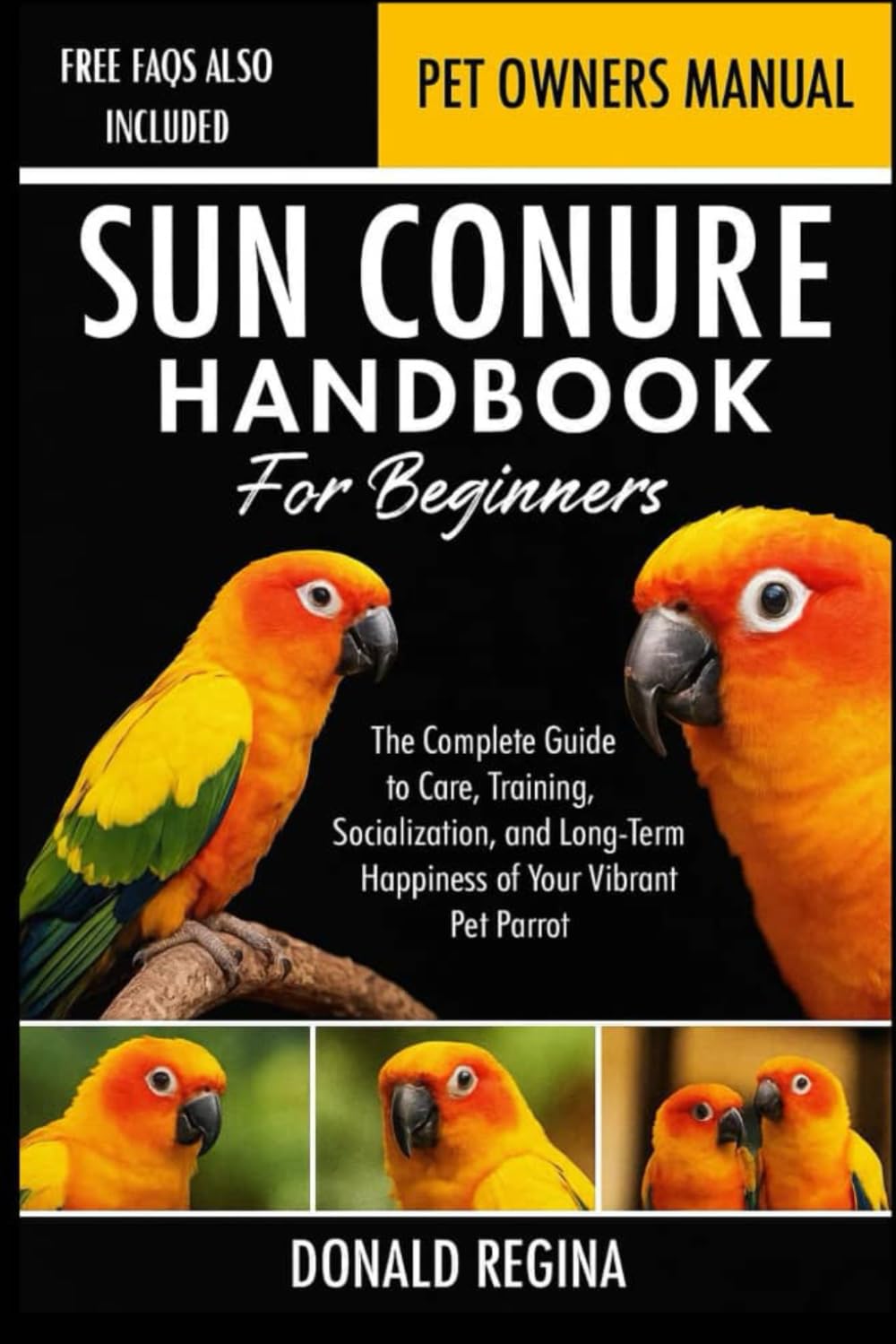 SUN CONURE HANDBOOK FOR BEGINNERS: The Complete Guide to Care, Training, Socialization, and Long-Term Happiness of Your Vibrant Pet Parrot.