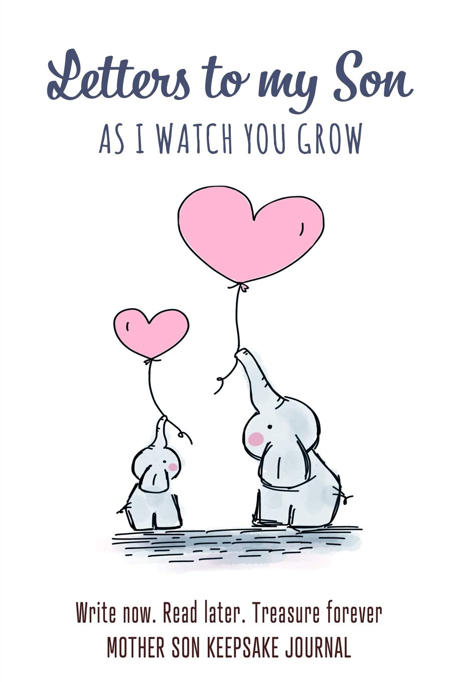 Letters to My Son - As I watch You Grow - Mother Son Keepsake Journal: Blank Lined 6 x 9 Write Now. Read Later and Treasure Forever Journal / Notebook ... and Babyshower Gift for New Parents.
