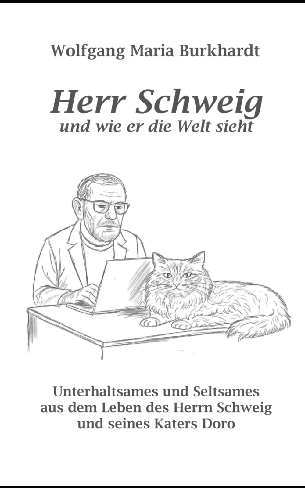 Herr Schweig und wie er die Welt sieht: Unterhaltsames und Seltsames aus dem Leben des Herrn Schweig und seines Katers Doro